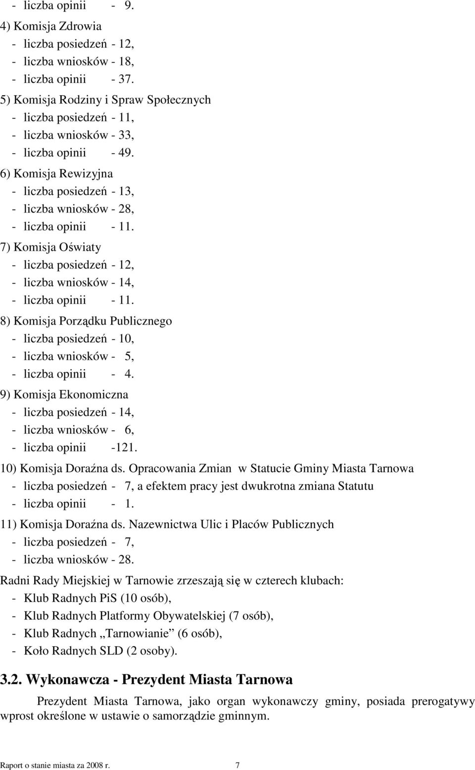 6) Komisja Rewizyjna - liczba posiedzeń - 13, - liczba wniosków - 28, - liczba opinii - 11. 7) Komisja Oświaty - liczba posiedzeń - 12, - liczba wniosków - 14, - liczba opinii - 11.