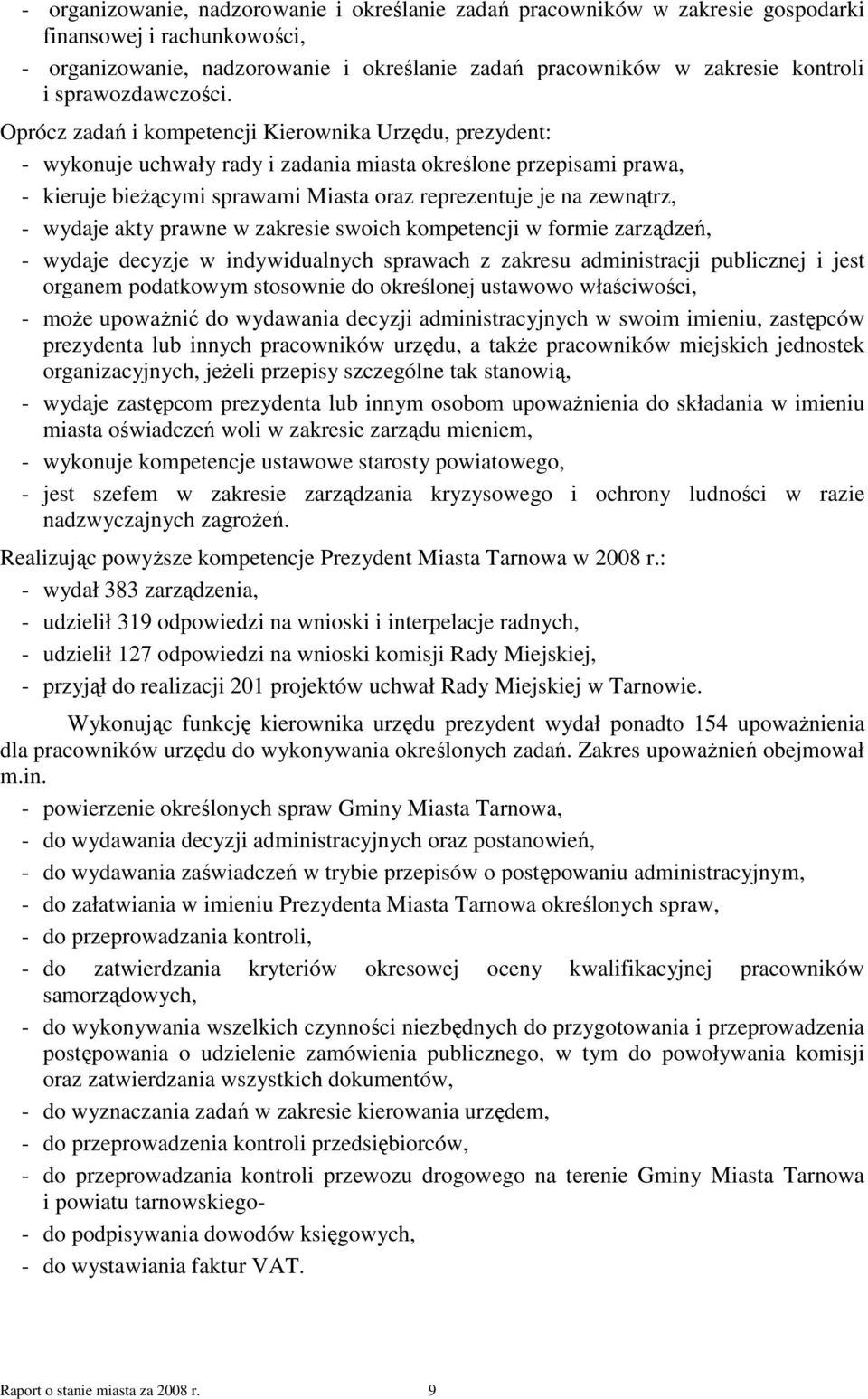 Oprócz zadań i kompetencji Kierownika Urzędu, prezydent: - wykonuje uchwały rady i zadania miasta określone przepisami prawa, - kieruje bieŝącymi sprawami Miasta oraz reprezentuje je na zewnątrz, -