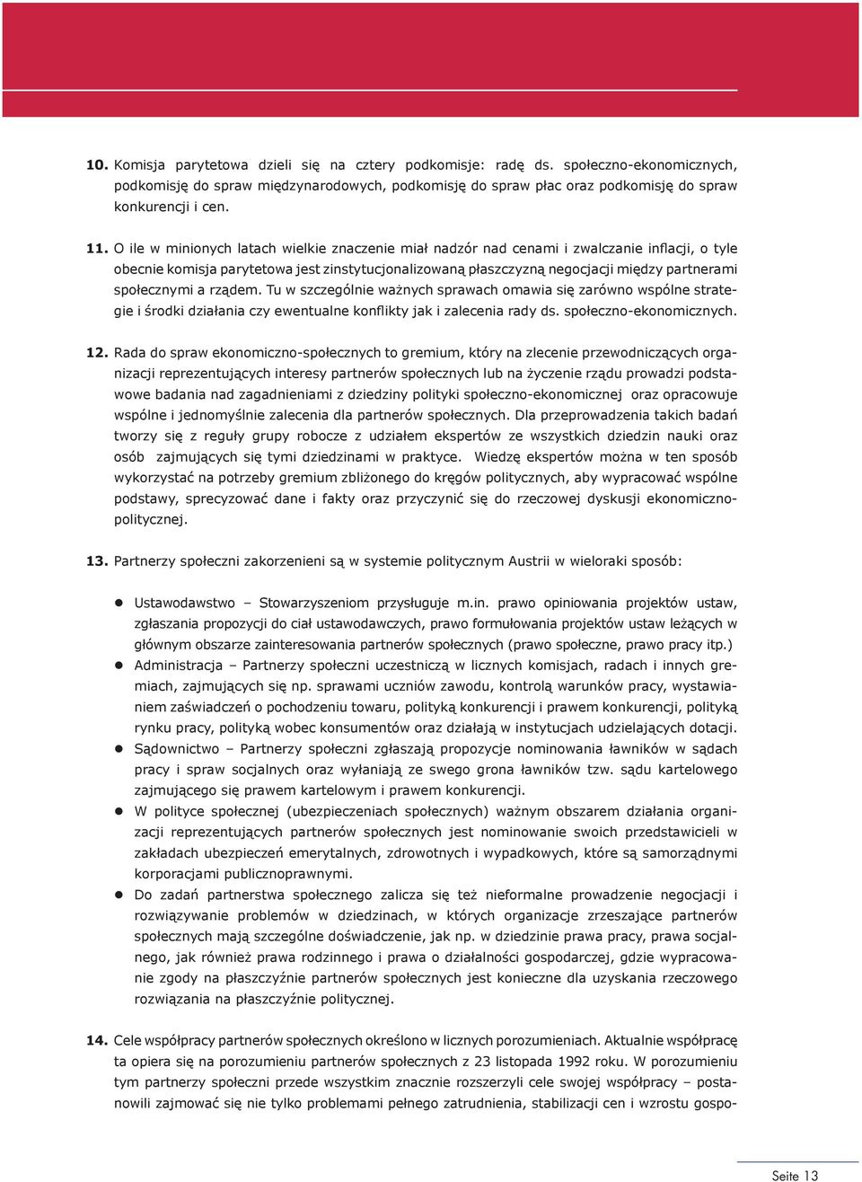 społecznymi a rządem. Tu w szczególnie ważnych sprawach omawia się zarówno wspólne strategie i środki działania czy ewentualne konflikty jak i zalecenia rady ds. społeczno-ekonomicznych. 12.