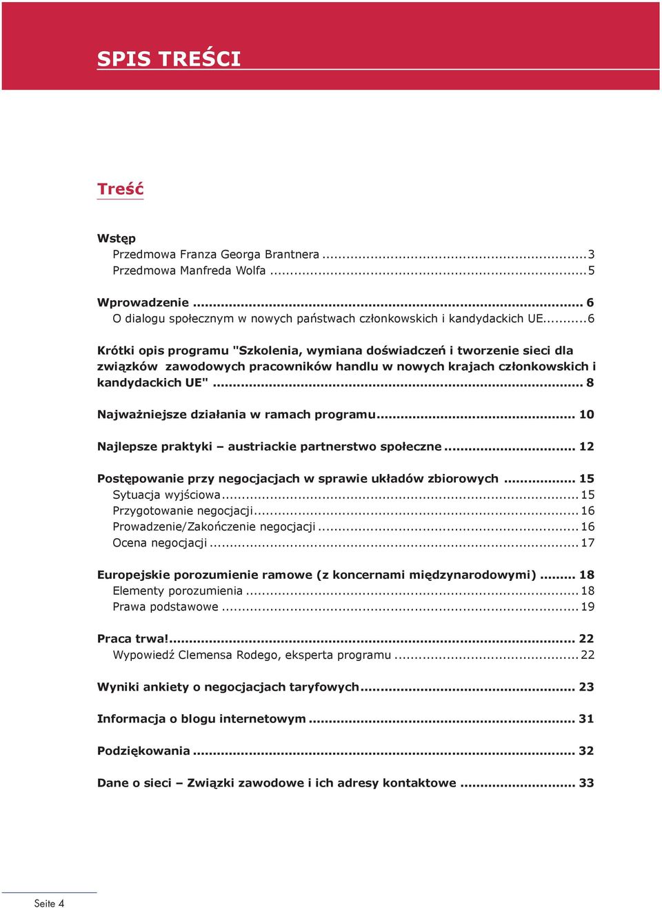 .. 8 Najważniejsze działania w ramach programu... 10 Najlepsze praktyki austriackie partnerstwo społeczne... 12 Postępowanie przy negocjacjach w sprawie układów zbiorowych... 15 Sytuacja wyjściowa.