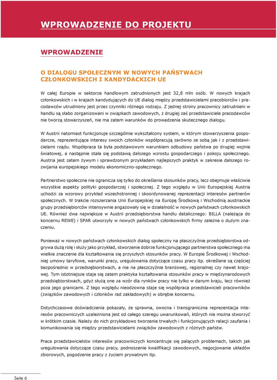 Z jednej strony pracownicy zatrudnieni w handlu są słabo zorganizowani w związkach zawodowych, z drugiej zaś przedstawiciele pracodawców nie tworzą stowarzyszeń, nie ma zatem warunków do prowadzenia