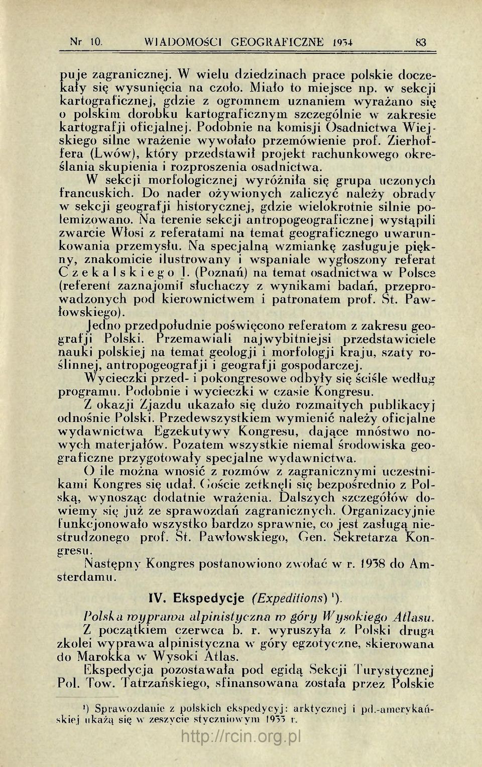 Podobnie na komisji Osadnictwa Wiejskiego silne wrażenie wywołało przemówienie prof. Zierhoffera (Lwów), który przedstawił projekt rachunkowego określania skupienia i rozproszenia osadnictwa.