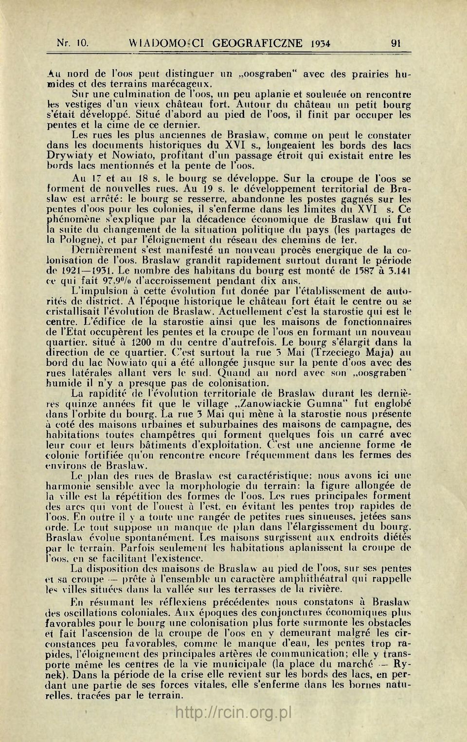 Situé d'abord au pied de l'oos, il finit par occuper les pentes et la cime de ce dernier. Les rues les plus anciennes de Braslaw, comme on peut le constater dans les documents historiques du XVI s.