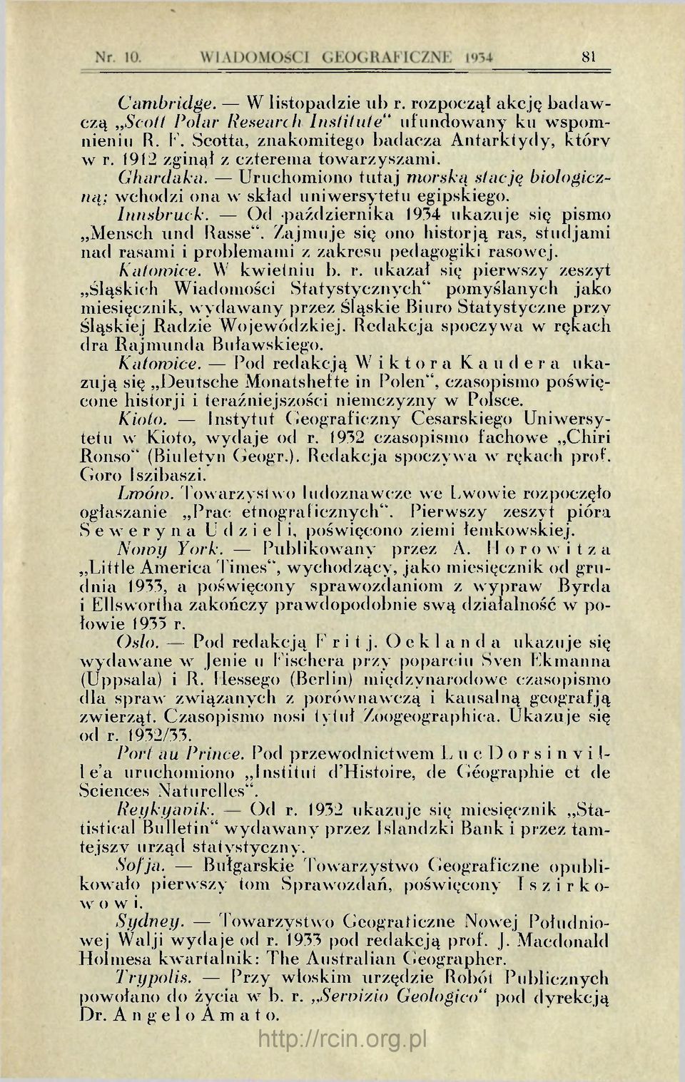 Od października 1934 ukazuje się pismo Mensch und Rasse". Zajmuje się ono historją ras, studjami nad rasami i problemami z zakresu pedagogiki rasowej. Katoroice. W kwietniu b.