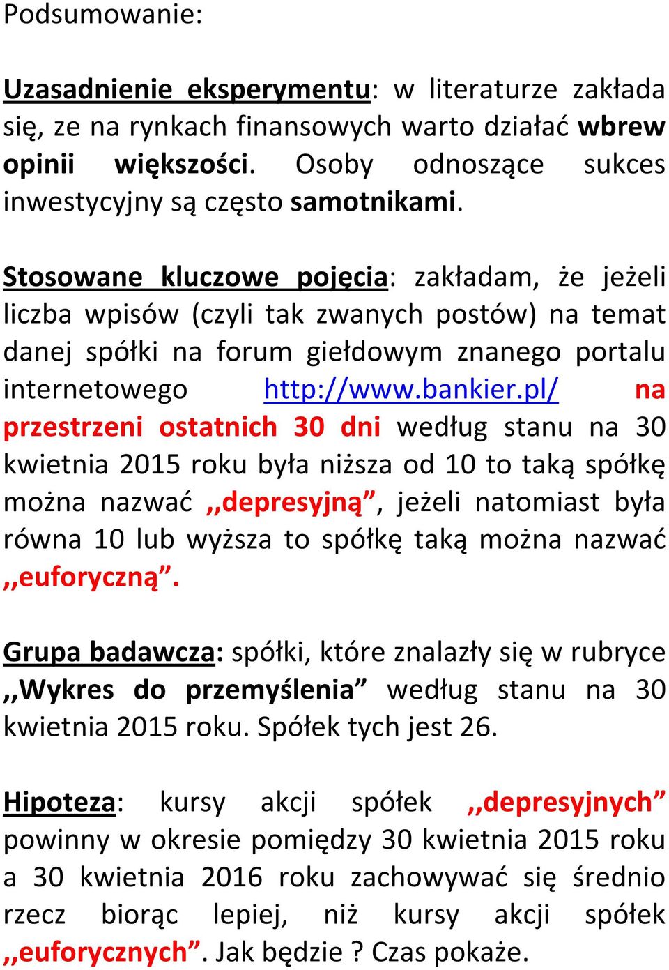 pl/ na przestrzeni ostatnich 30 dni według stanu na 30 kwietnia 2015 roku była niższa od 10 to taką spółkę można nazwać,,depresyjną, jeżeli natomiast była równa 10 lub wyższa to spółkę taką można