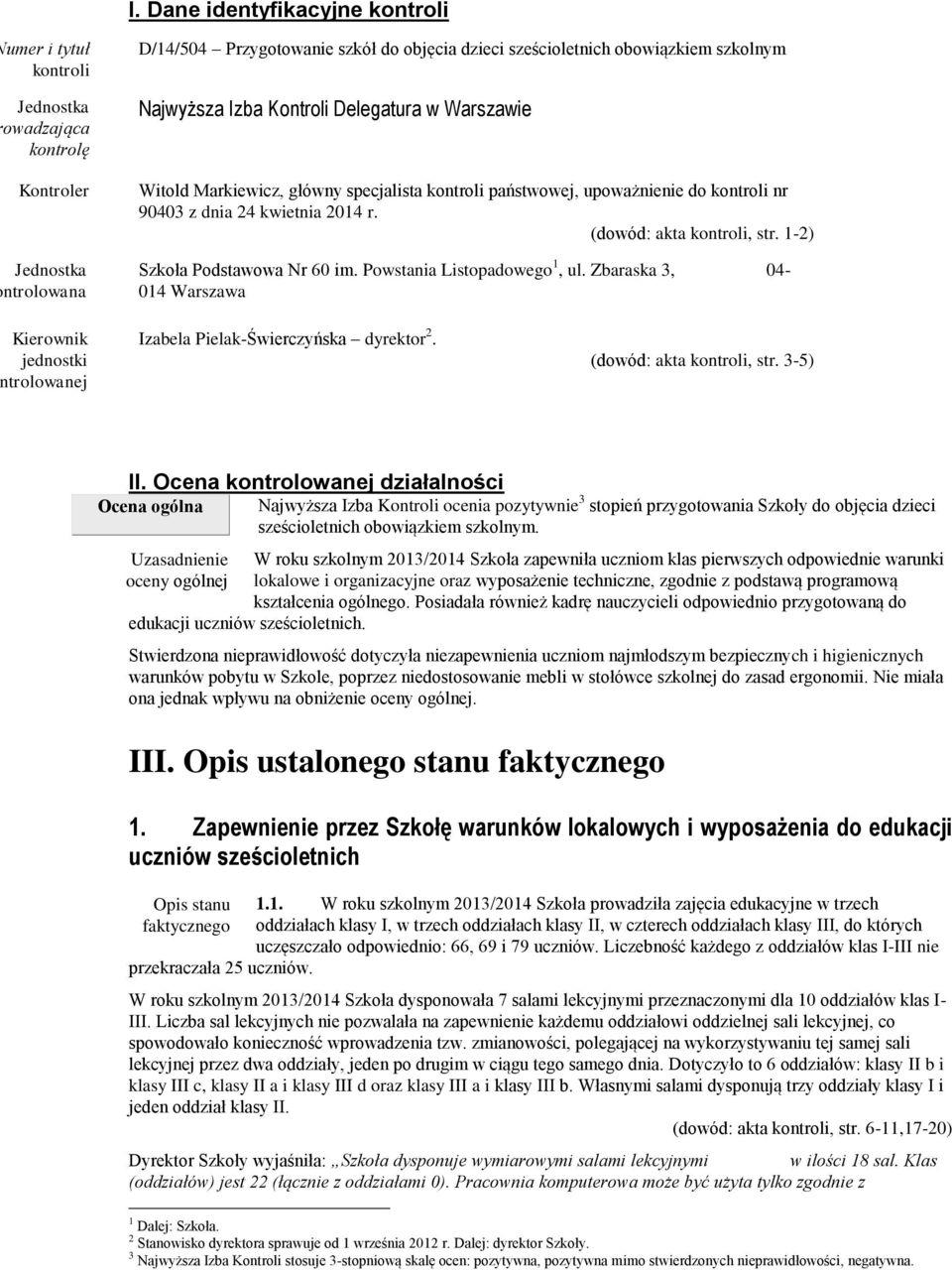 1-2) Szkoła Podstawowa Nr 60 im. Powstania Listopadowego 1, ul. Zbaraska 3, 04-014 Warszawa Kierownik jednostki trolowanej Izabela Pielak-Świerczyńska dyrektor 2. (dowód: akta kontroli, str. 3-5) II.