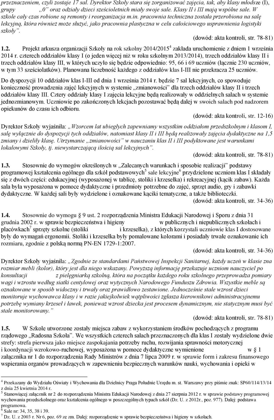 pracownia techniczna została przerobiona na salę lekcyjną, która również może służyć, jako pracownia plastyczna w celu całościowego usprawnienia logistyki szkoły. (dowód: akta kontroli, str. 78-81) 1.