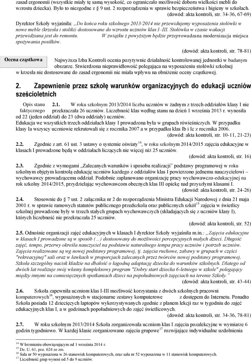 34-36, 67-69) Dyrektor Szkoły wyjaśniła: Do końca roku szkolnego 2013/2014 nie przewidujemy wyposażenia stołówki w nowe meble (krzesła i stoliki) dostosowane do wzrostu uczniów klas I III.