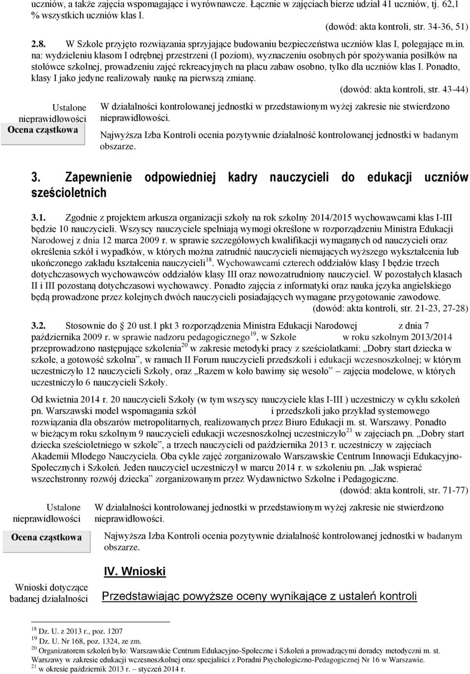 na: wydzieleniu klasom I odrębnej przestrzeni (I poziom), wyznaczeniu osobnych pór spożywania posiłków na stołówce szkolnej, prowadzeniu zajęć rekreacyjnych na placu zabaw osobno, tylko dla uczniów