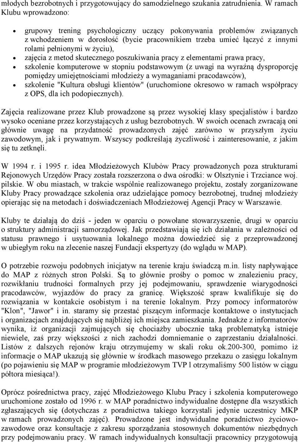 życiu), zajęcia z metod skutecznego poszukiwania pracy z elementami prawa pracy, szkolenie komputerowe w stopniu podstawowym (z uwagi na wyraźną dysproporcję pomiędzy umiejętnościami młodzieży a