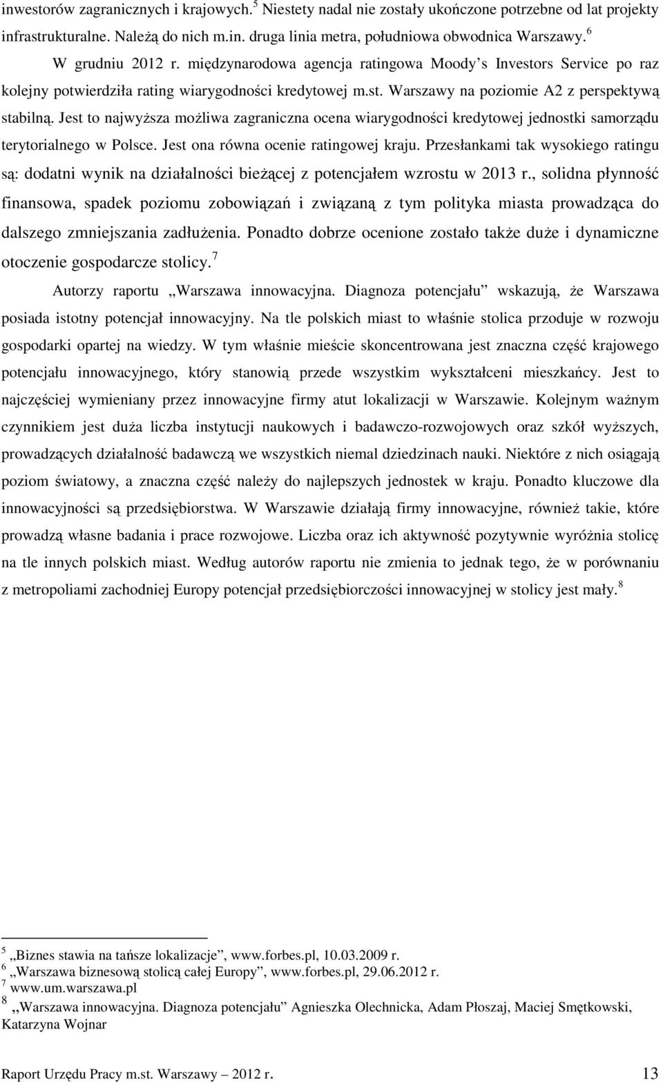 Jest to najwyŝsza moŝliwa zagraniczna ocena wiarygodności kredytowej jednostki samorządu terytorialnego w Polsce. Jest ona równa ocenie ratingowej kraju.