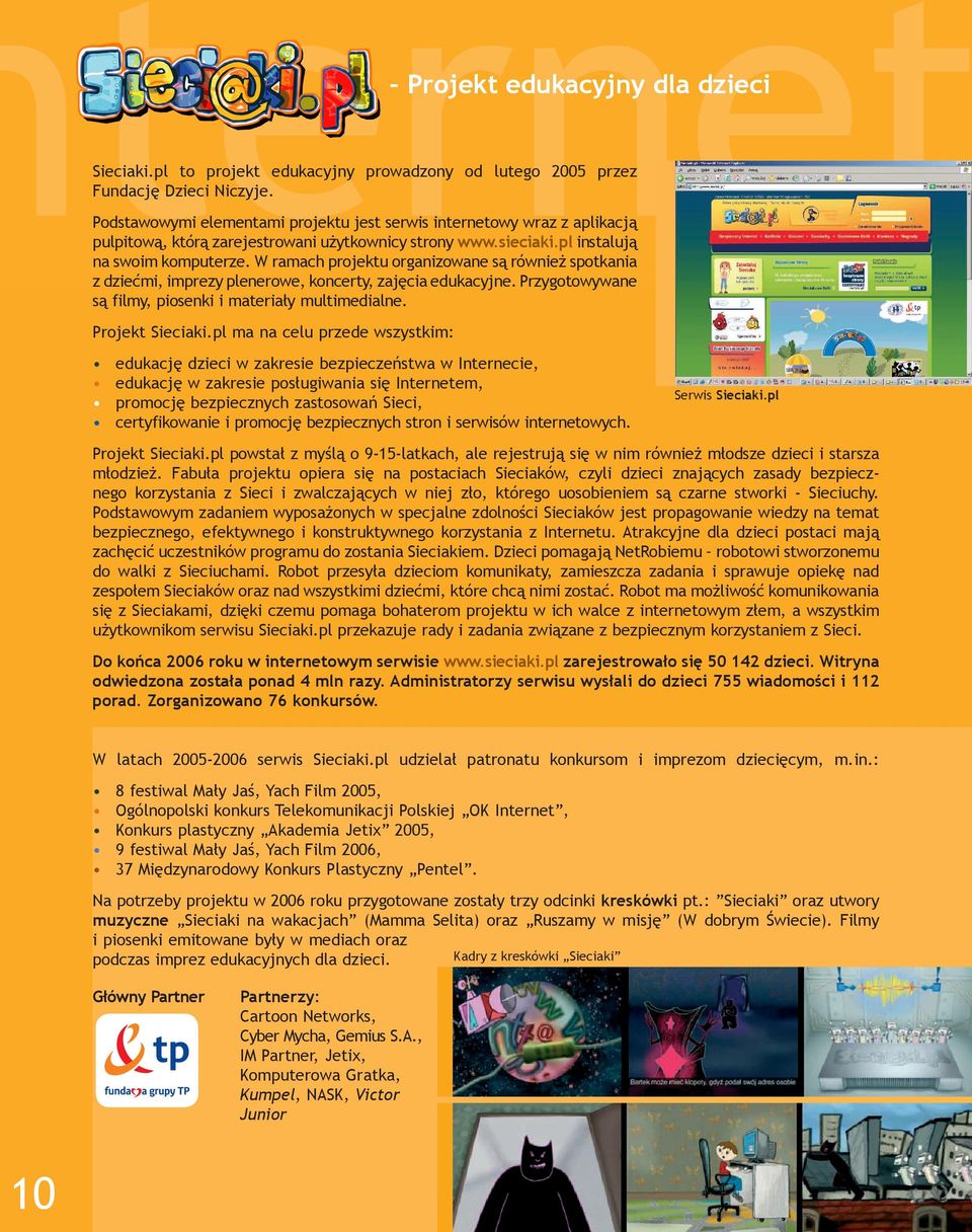 W ramach projektu organizowane są również spotkania z dziećmi, imprezy plenerowe, koncerty, zajęcia edukacyjne. Przygotowywane są filmy, piosenki i materiały multimedialne. Projekt Sieciaki.