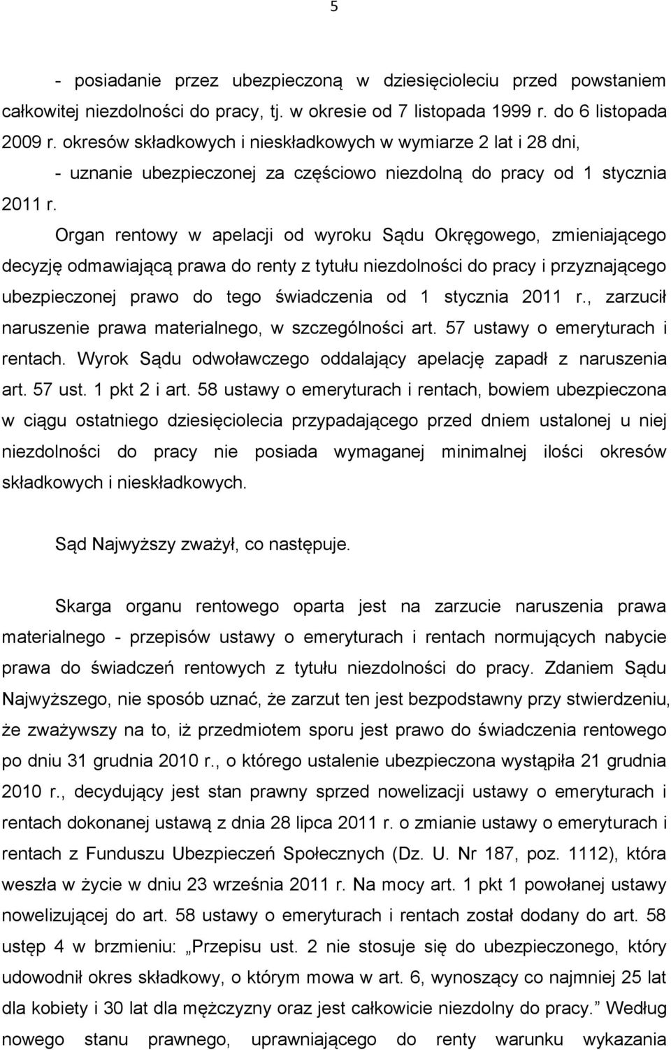 Organ rentowy w apelacji od wyroku Sądu Okręgowego, zmieniającego decyzję odmawiającą prawa do renty z tytułu niezdolności do pracy i przyznającego ubezpieczonej prawo do tego świadczenia od 1