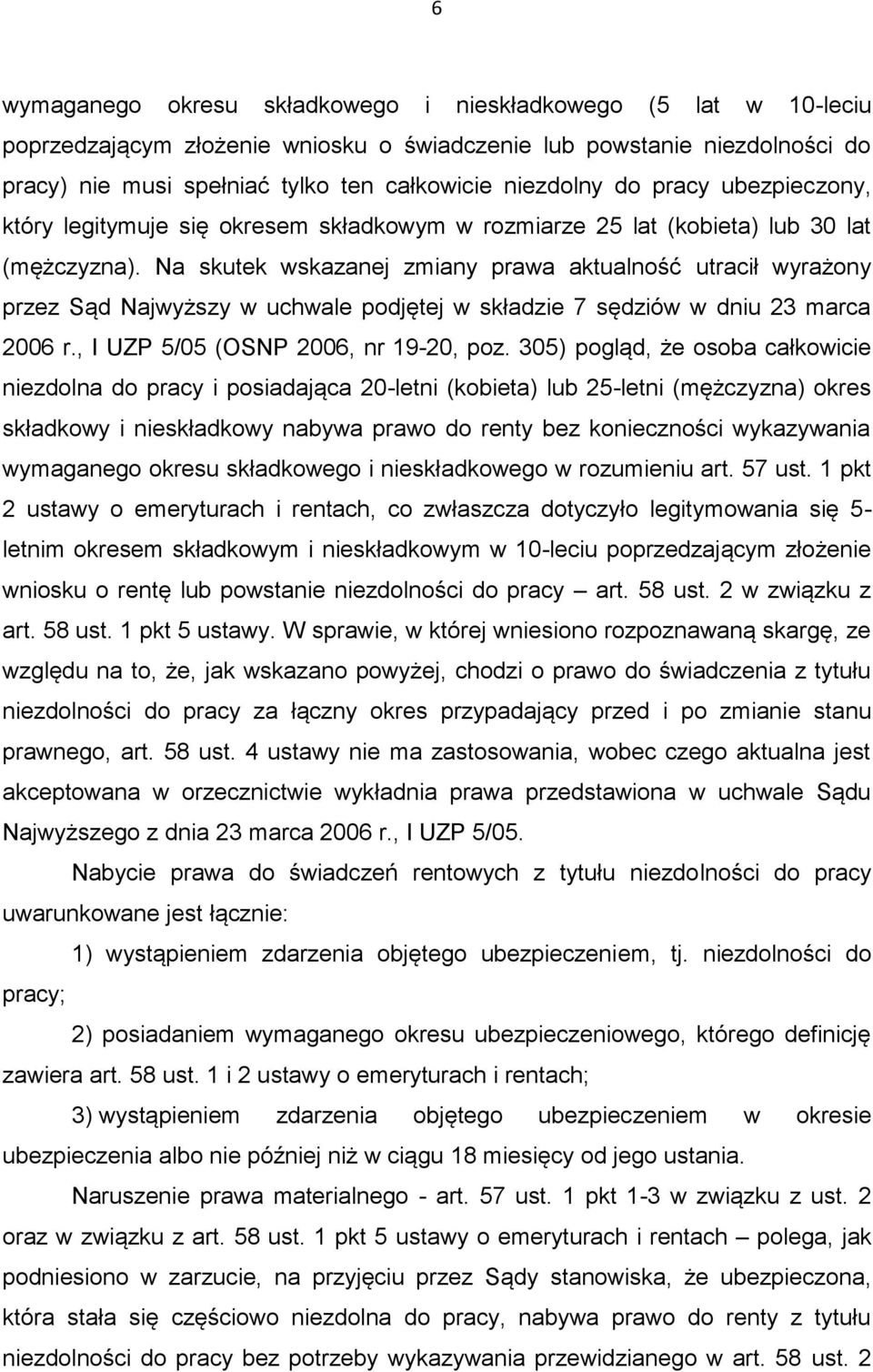 Na skutek wskazanej zmiany prawa aktualność utracił wyrażony przez Sąd Najwyższy w uchwale podjętej w składzie 7 sędziów w dniu 23 marca 2006 r., I UZP 5/05 (OSNP 2006, nr 19-20, poz.