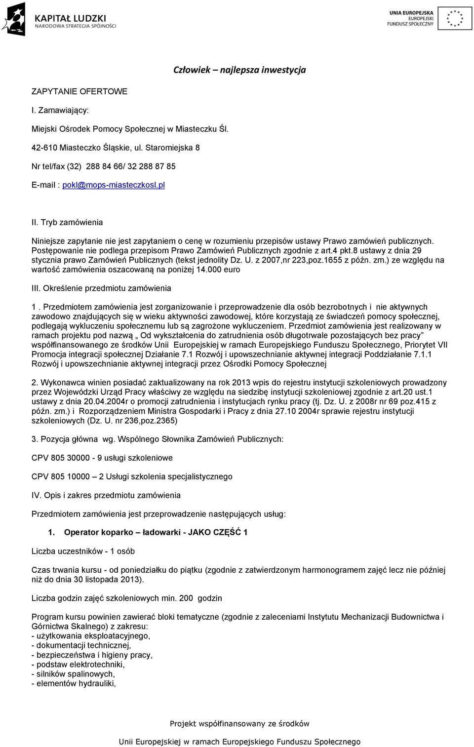 Tryb zamówienia Niniejsze zapytanie nie jest zapytaniem o cenę w rozumieniu przepisów ustawy Prawo zamówień publicznych. Postępowanie nie podlega przepisom Prawo Zamówień Publicznych zgodnie z art.
