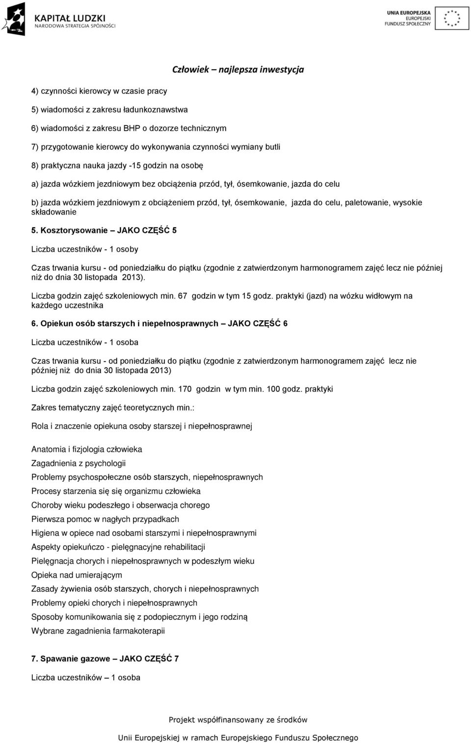do celu, paletowanie, wysokie składowanie 5. Kosztorysowanie JAKO CZĘŚĆ 5 Liczba uczestników - 1 osoby niż do dnia 30 listopada 2013). Liczba godzin zajęć szkoleniowych min. 67 godzin w tym 15 godz.