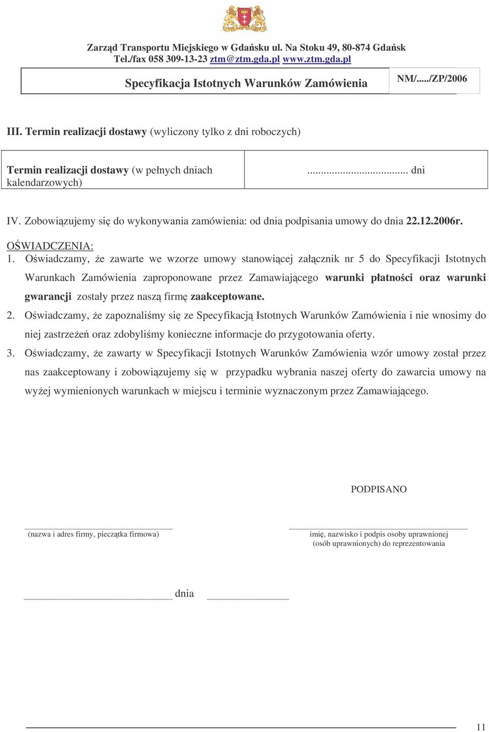 Owiadczamy, e zawarte we wzorze umowy stanowicej załcznik nr 5 do Specyfikacji Istotnych Warunkach Zamówienia zaproponowane przez Zamawiajcego warunki płatnoci oraz warunki gwarancji zostały przez