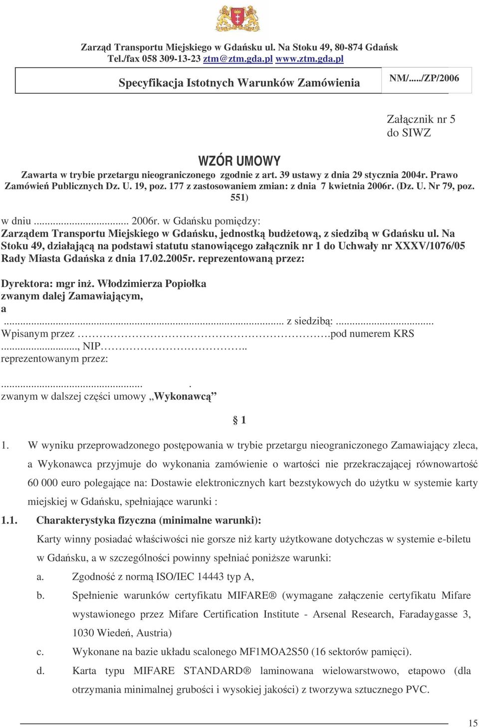 Na Stoku 49, działajc na podstawi statutu stanowicego załcznik nr 1 do Uchwały nr XXXV/1076/05 Rady Miasta Gdaska z dnia 17.02.2005r. reprezentowan przez: Dyrektora: mgr in.