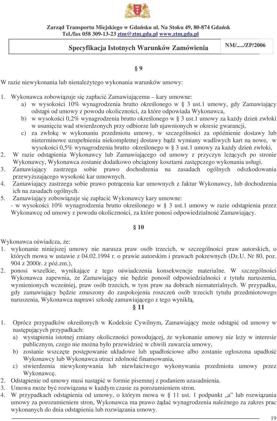 1 umowy za kady dzie zwłoki w usuniciu wad stwierdzonych przy odbiorze lub ujawnionych w okresie gwarancji, c) za zwłok w wykonaniu przedmiotu umowy, w szczególnoci za opónienie dostawy lub