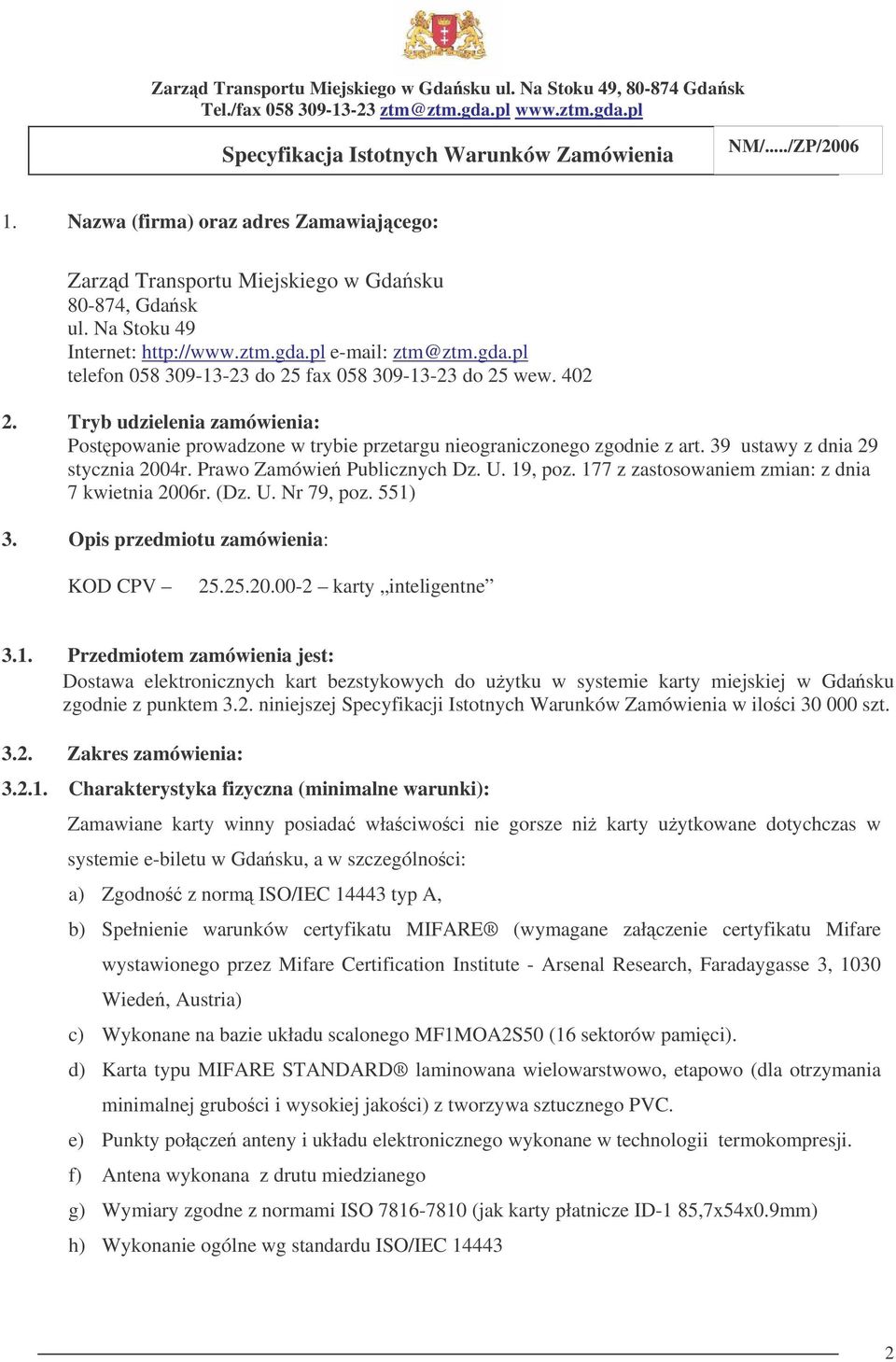 177 z zastosowaniem zmian: z dnia 7 kwietnia 2006r. (Dz. U. Nr 79, poz. 551) 3. Opis przedmiotu zamówienia: KOD CPV 25.25.20.00-2 karty inteligentne 3.1. Przedmiotem zamówienia jest: Dostawa elektronicznych kart bezstykowych do uytku w systemie karty miejskiej w Gdasku zgodnie z punktem 3.