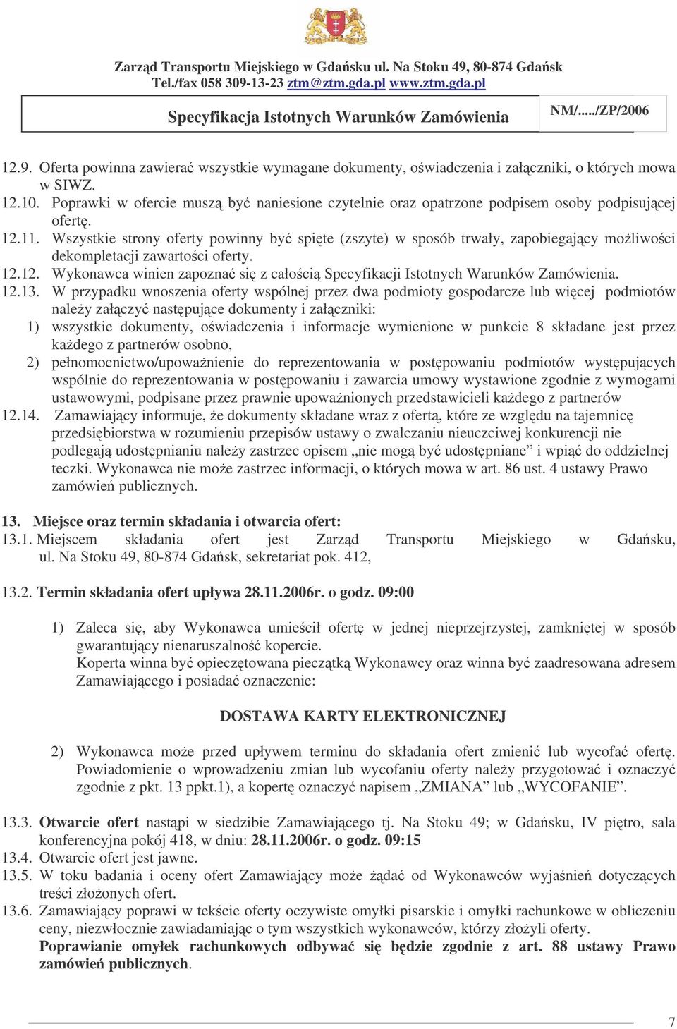 Wszystkie strony oferty powinny by spite (zszyte) w sposób trwały, zapobiegajcy moliwoci dekompletacji zawartoci oferty. 12.