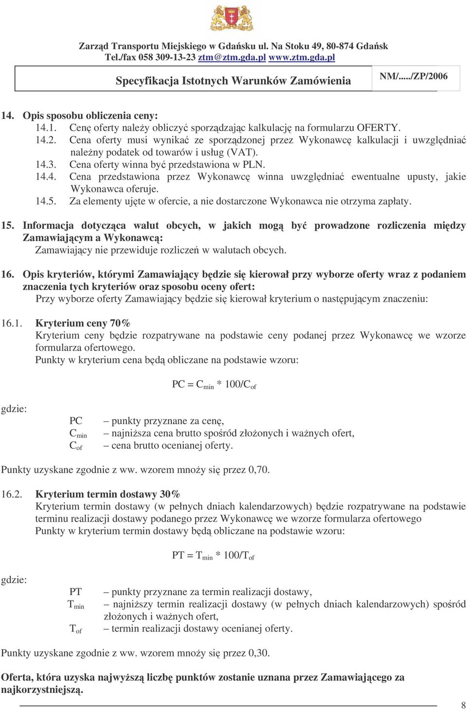 3. Cena oferty winna by przedstawiona w PLN. 14.4. Cena przedstawiona przez Wykonawc winna uwzgldnia ewentualne upusty, jakie Wykonawca oferuje. 14.5.