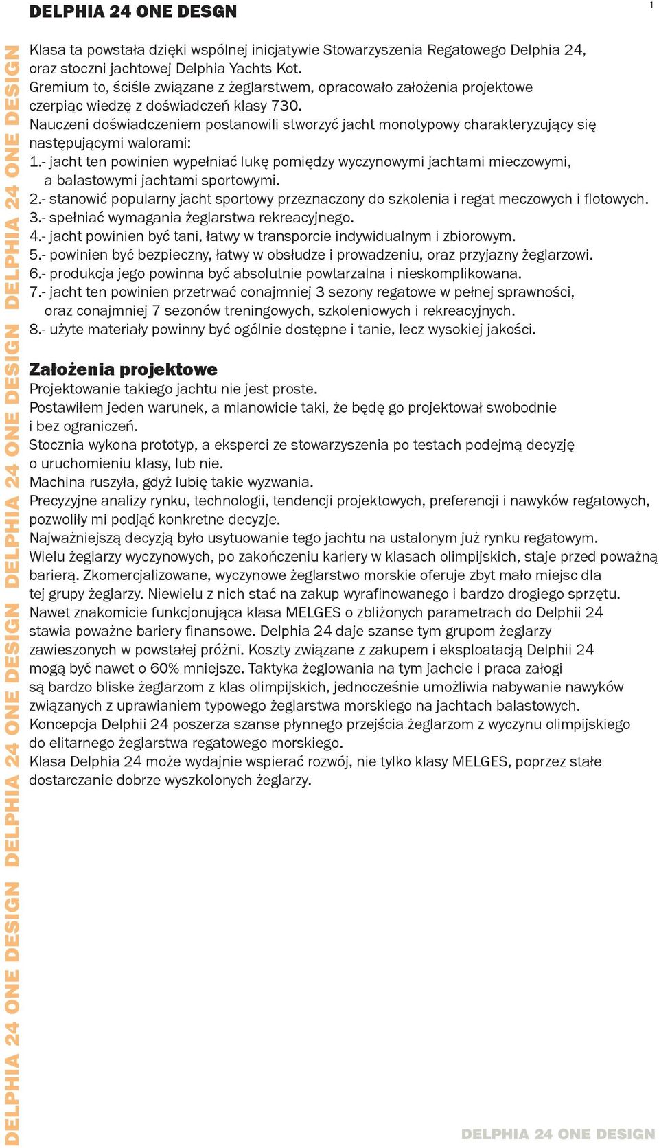 Nauczeni doświadczeniem postanowili stworzyć jacht monotypowy charakteryzujący się następującymi walorami: 1.