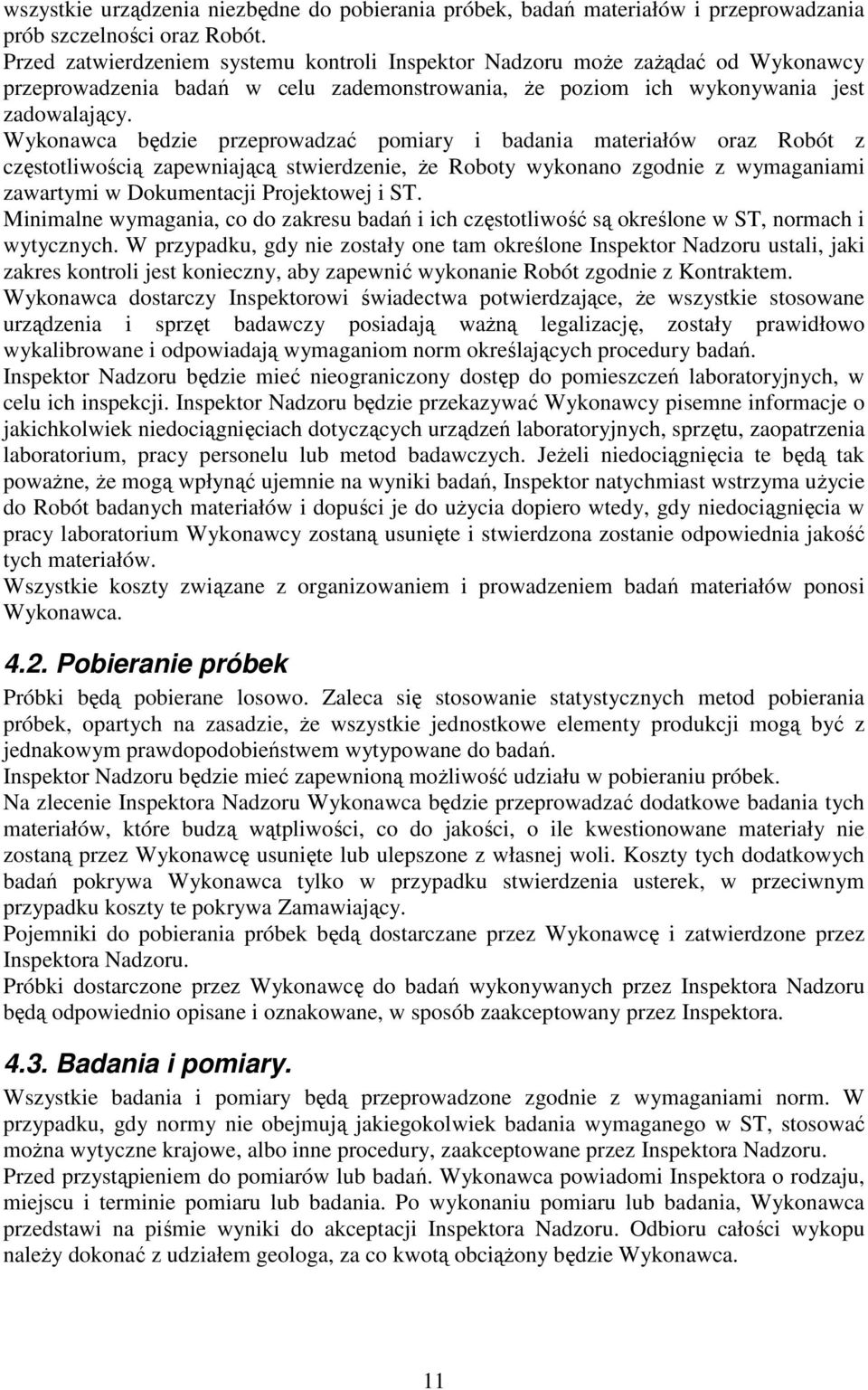 Wykonawca będzie przeprowadzać pomiary i badania materiałów oraz Robót z częstotliwością zapewniającą stwierdzenie, Ŝe Roboty wykonano zgodnie z wymaganiami zawartymi w Dokumentacji Projektowej i ST.