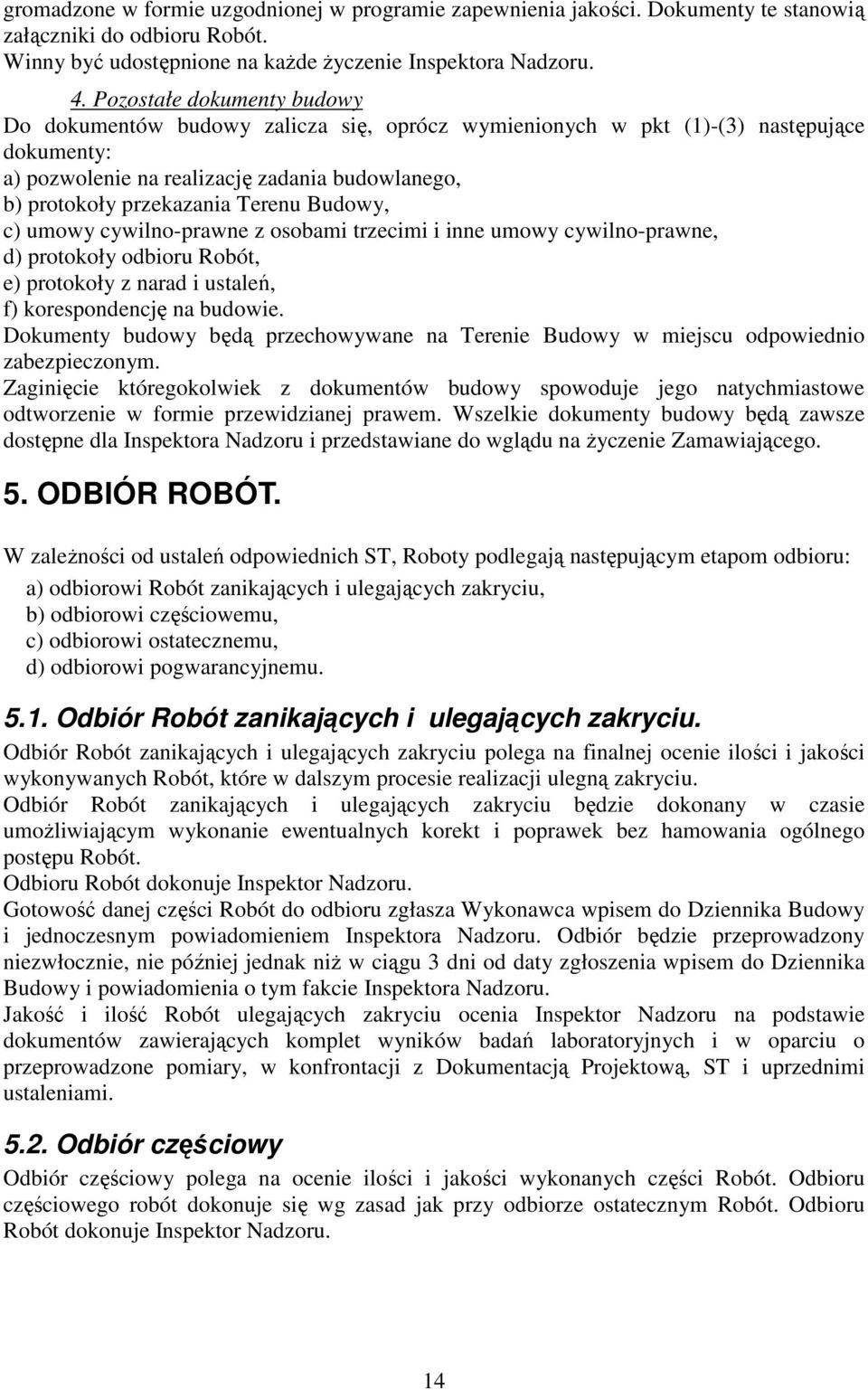 Budowy, c) umowy cywilno-prawne z osobami trzecimi i inne umowy cywilno-prawne, d) protokoły odbioru Robót, e) protokoły z narad i ustaleń, f) korespondencję na budowie.