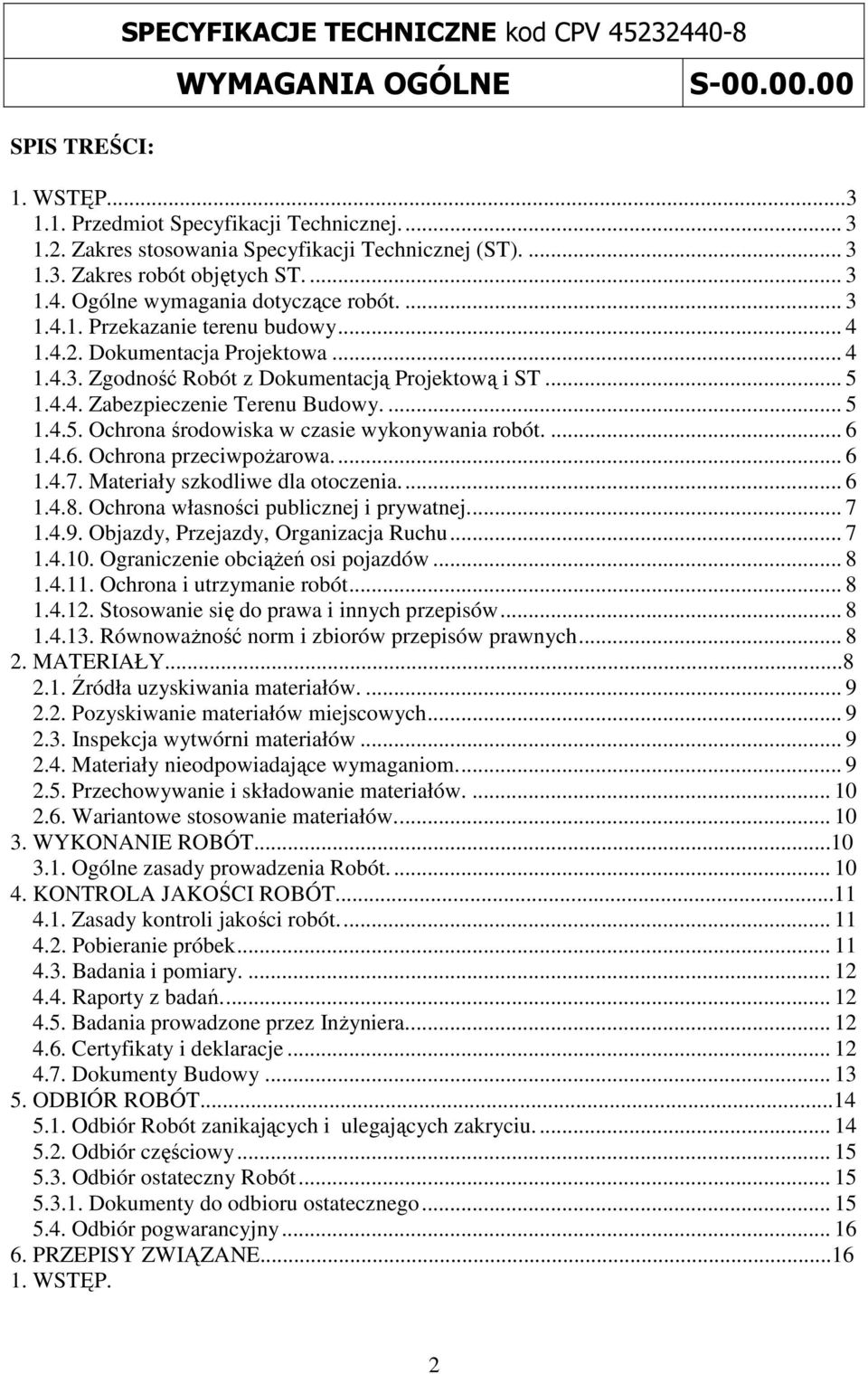 ... 5 1.4.5. Ochrona środowiska w czasie wykonywania robót.... 6 1.4.6. Ochrona przeciwpoŝarowa... 6 1.4.7. Materiały szkodliwe dla otoczenia... 6 1.4.8. Ochrona własności publicznej i prywatnej... 7 1.