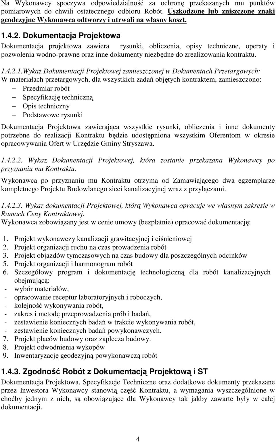 Dokumentacja Projektowa Dokumentacja projektowa zawiera rysunki, obliczenia, opisy techniczne, operaty i pozwolenia wodno-prawne oraz inne dokumenty niezbędne do zrealizowania kontraktu. 1.