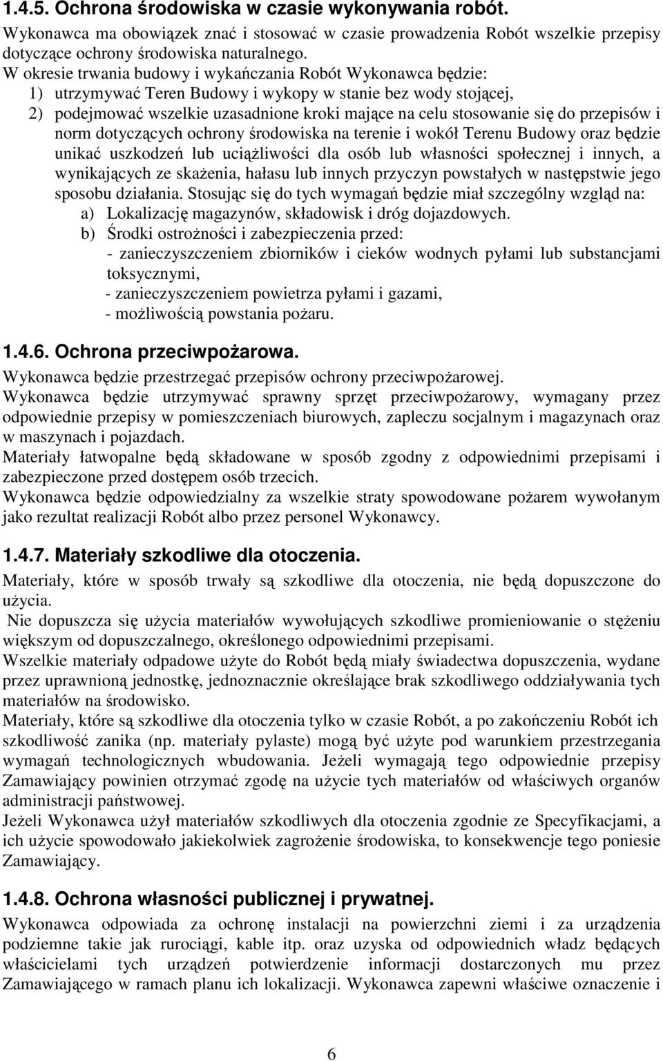 do przepisów i norm dotyczących ochrony środowiska na terenie i wokół Terenu Budowy oraz będzie unikać uszkodzeń lub uciąŝliwości dla osób lub własności społecznej i innych, a wynikających ze