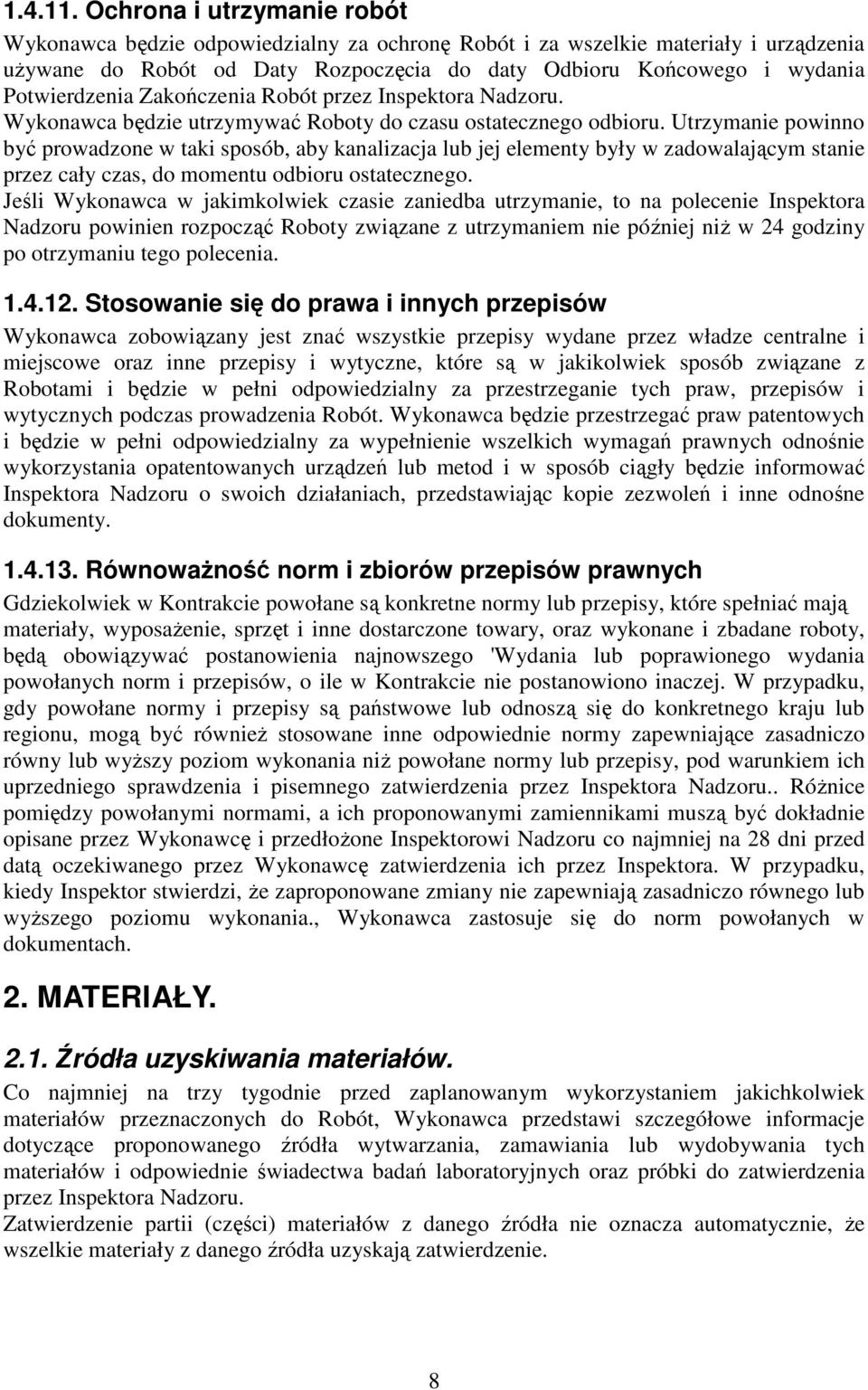 Zakończenia Robót przez Inspektora Nadzoru. Wykonawca będzie utrzymywać Roboty do czasu ostatecznego odbioru.