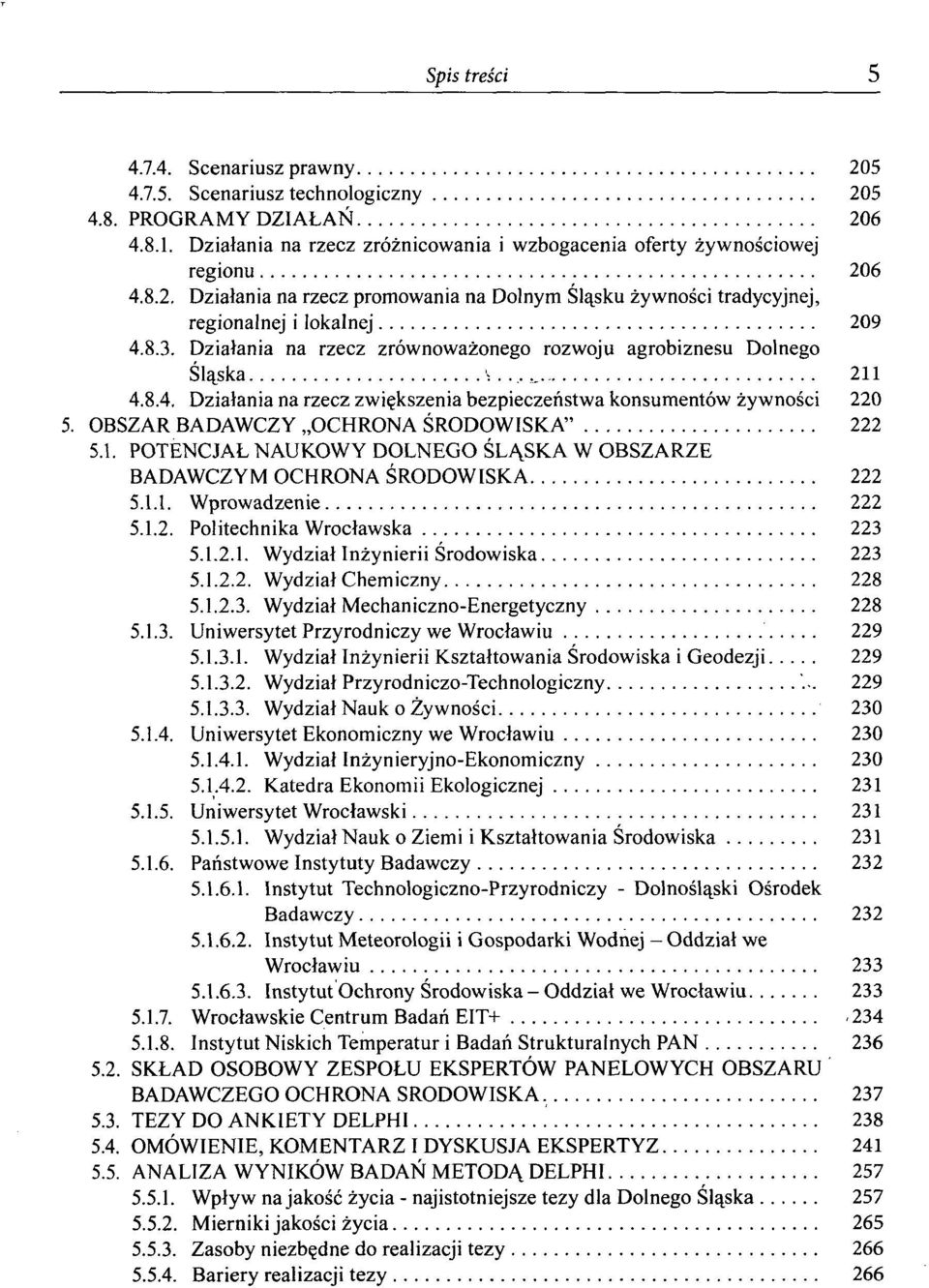 1. POTENCJAŁ NAUKOWY DOLNEGO ŚLĄSKA W OBSZARZE BADAWCZYM OCHRONA ŚRODOWISKA 222 5.1.1. Wprowadzenie 222 5.1.2. Politechnika Wrocławska 223 5.1.2.1. Wydział Inżynierii Środowiska 223 5.1.2.2. Wydział Chemiczny 228 5.