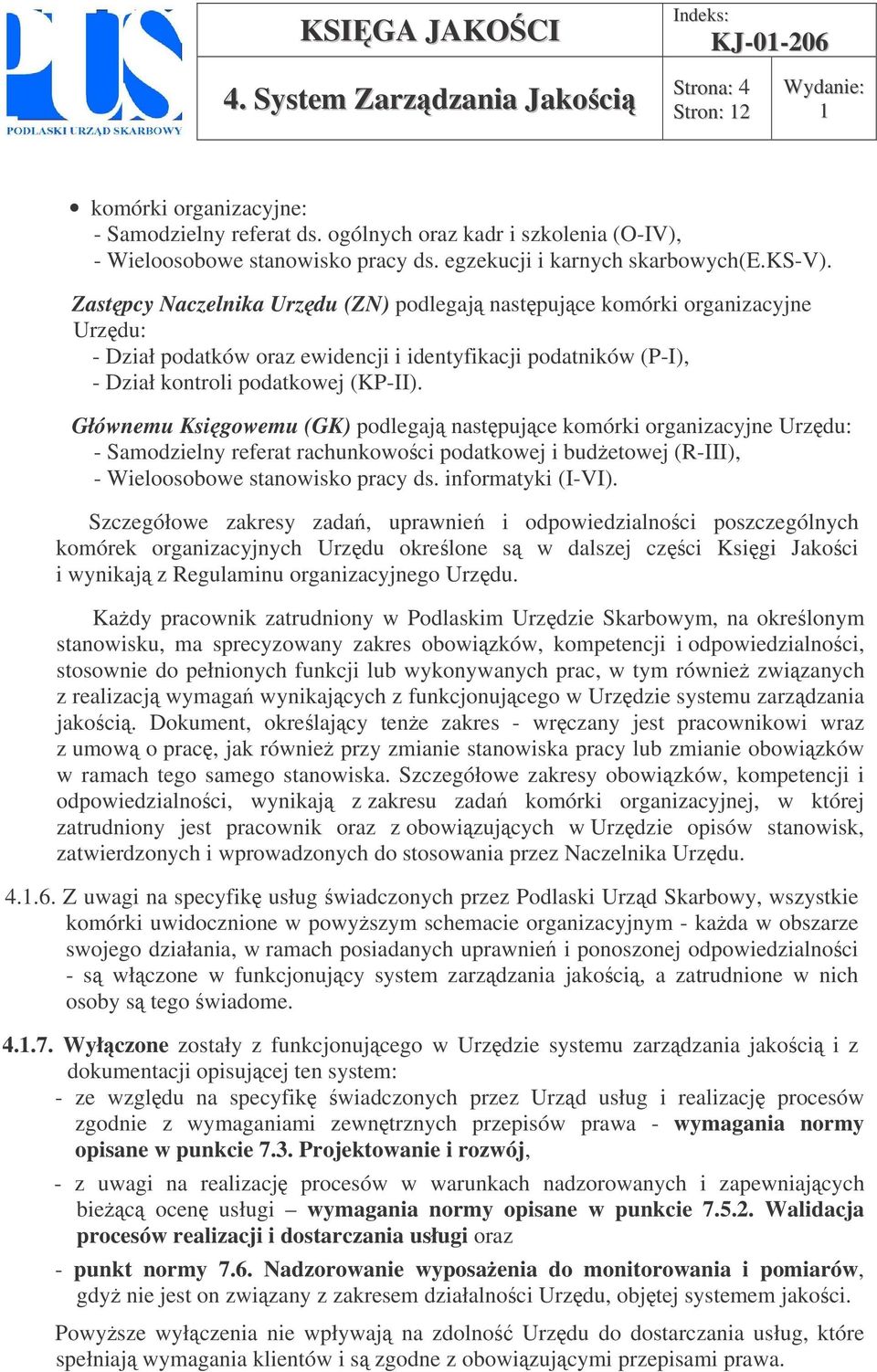 Głównemu Ksigowemu (GK) podlegaj nastpujce komórki organizacyjne Urzdu: - Samodzielny referat rachunkowoci podatkowej i budetowej (R-III), - Wieloosobowe stanowisko pracy ds. informatyki (I-VI).