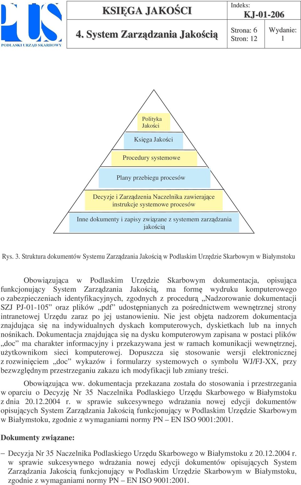 Struktura dokumentów Systemu Zarzdzania Jakoci w Podlaskim Urzdzie Skarbowym w Białymstoku Obowizujca w Podlaskim Urzdzie Skarbowym dokumentacja, opisujca funkcjonujcy System Zarzdzania Jakoci, ma