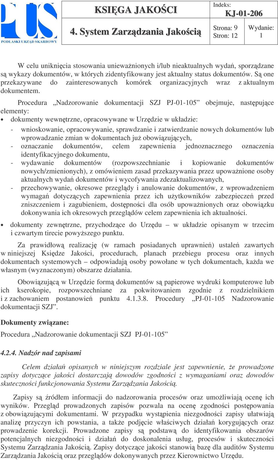 Procedura Nadzorowanie dokumentacji SZJ PJ-0-05 obejmuje, nastpujce elementy: dokumenty wewntrzne, opracowywane w Urzdzie w układzie: - wnioskowanie, opracowywanie, sprawdzanie i zatwierdzanie nowych