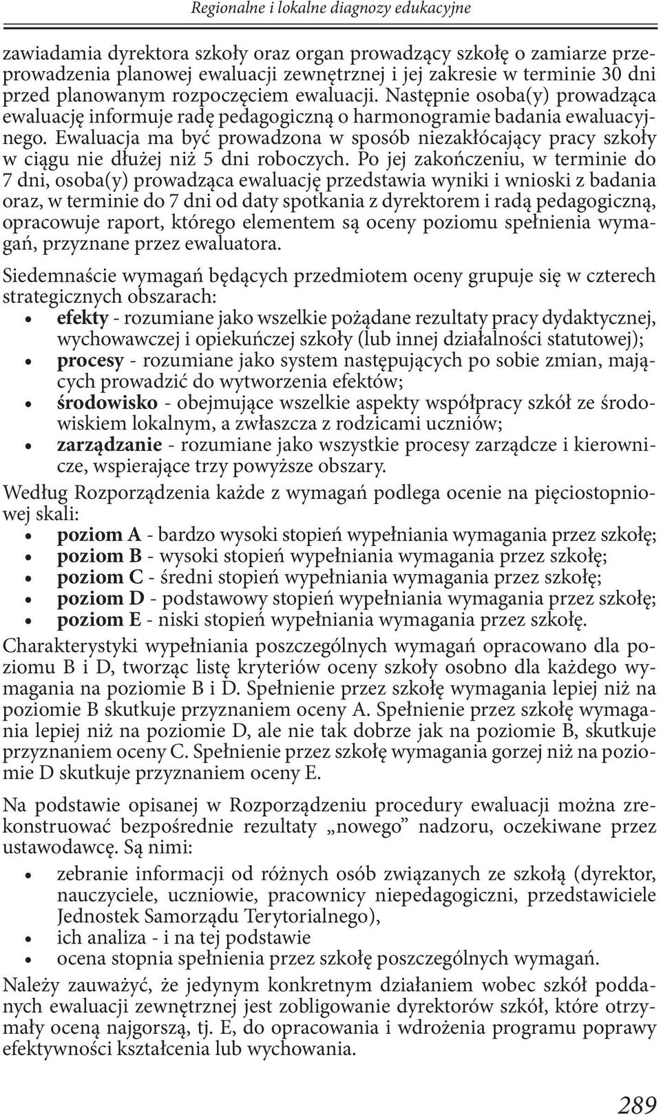 Ewaluacja ma być prowadzona w sposób niezakłócający pracy szkoły w ciągu nie dłużej niż 5 dni roboczych.