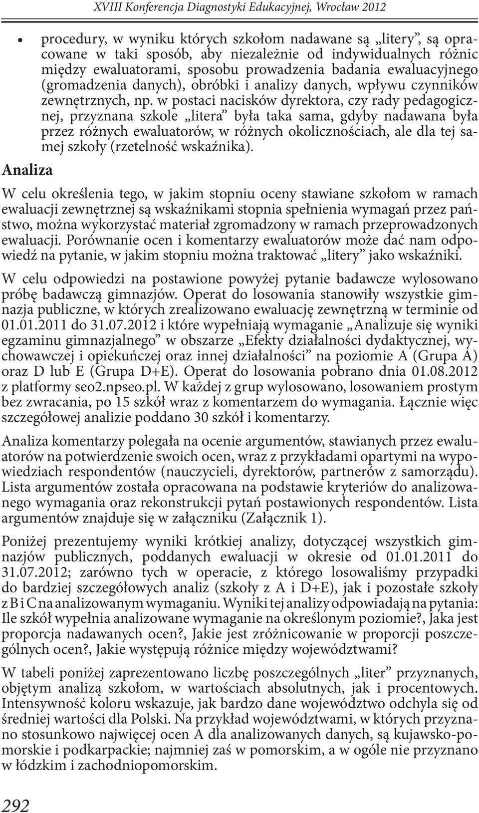 w postaci nacisków dyrektora, czy rady pedagogicznej, przyznana szkole litera była taka sama, gdyby nadawana była przez różnych ewaluatorów, w różnych okolicznościach, ale dla tej samej szkoły