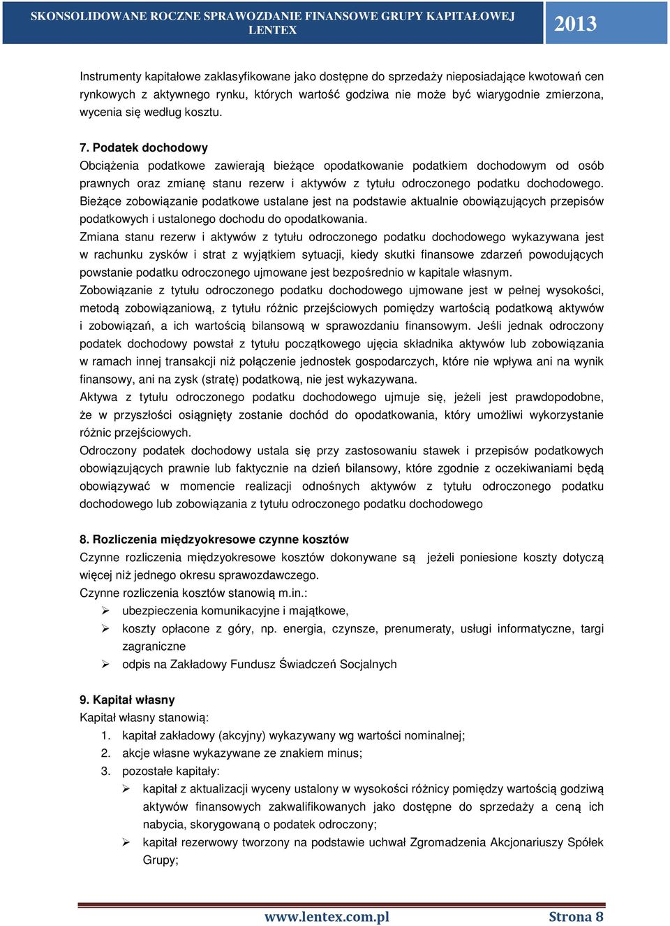 Podatek dochodowy Obciążenia podatkowe zawierają bieżące opodatkowanie podatkiem dochodowym od osób prawnych oraz zmianę stanu rezerw i aktywów z tytułu odroczonego podatku dochodowego.