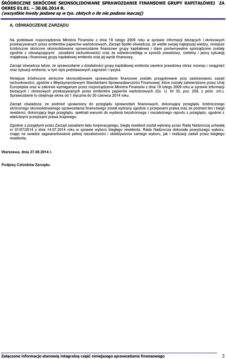 Spółki oświadcza, że wedle swojej najlepszej wiedzy, niniejsze śródroczne skrócone skonsolidowane sprawozdanie finansowe grupy kapitałowej i dane porównywalne sporządzone zostały zgodnie z