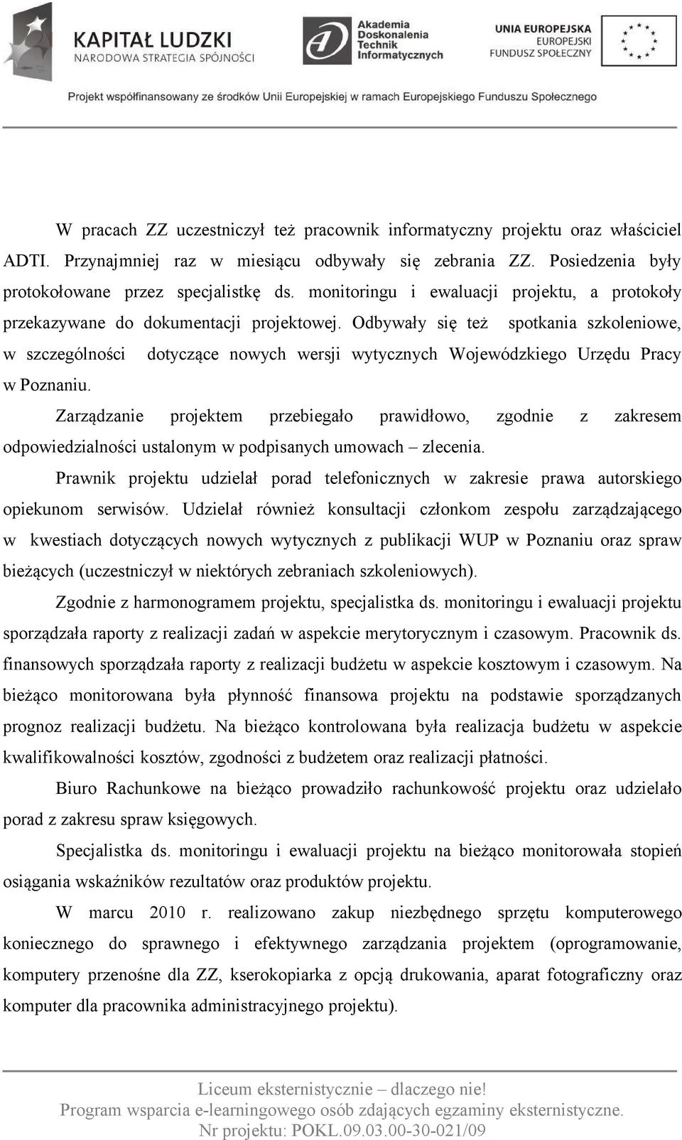 Odbywały się też spotkania szkoleniowe, w szczególności dotyczące nowych wersji wytycznych Wojewódzkiego Urzędu Pracy w Poznaniu.