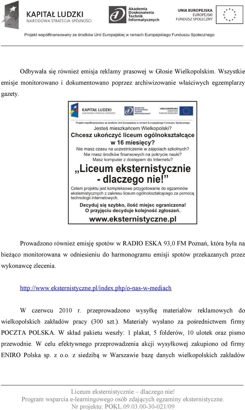 eksternistyczne.pl/index.php/o-nas-w-mediach W czerwcu 2010 r. przeprowadzono wysyłkę materiałów reklamowych do wielkopolskich zakładów pracy (300 szt.).