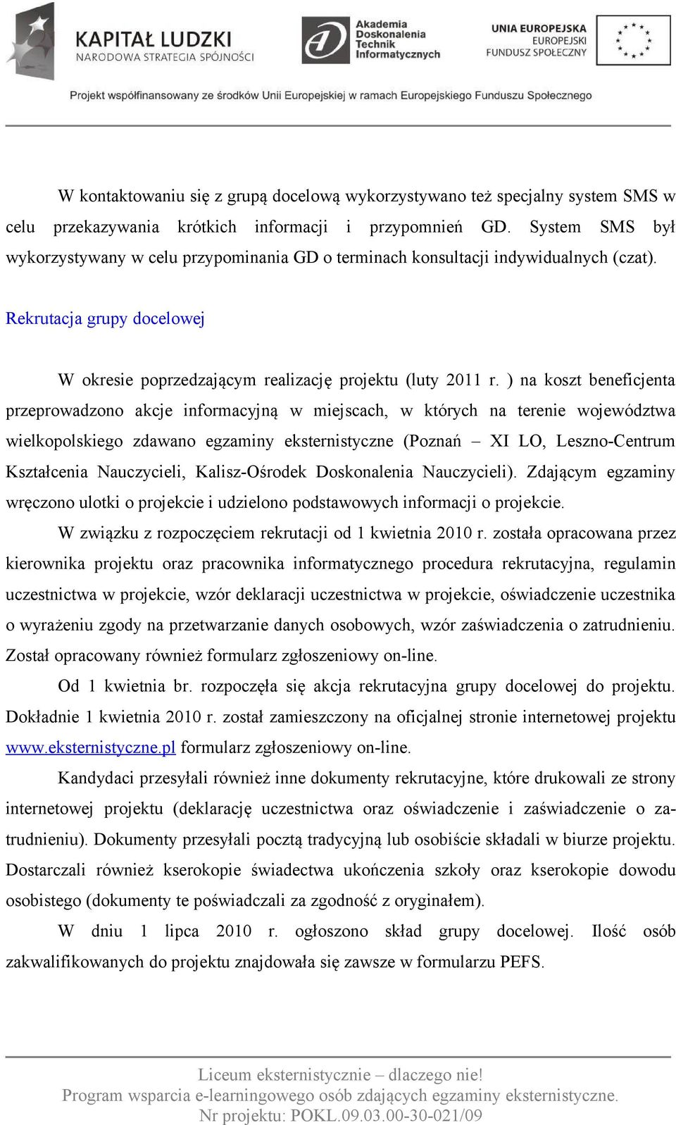 ) na koszt beneficjenta przeprowadzono akcje informacyjną w miejscach, w których na terenie województwa wielkopolskiego zdawano egzaminy eksternistyczne (Poznań XI LO, Leszno-Centrum Kształcenia