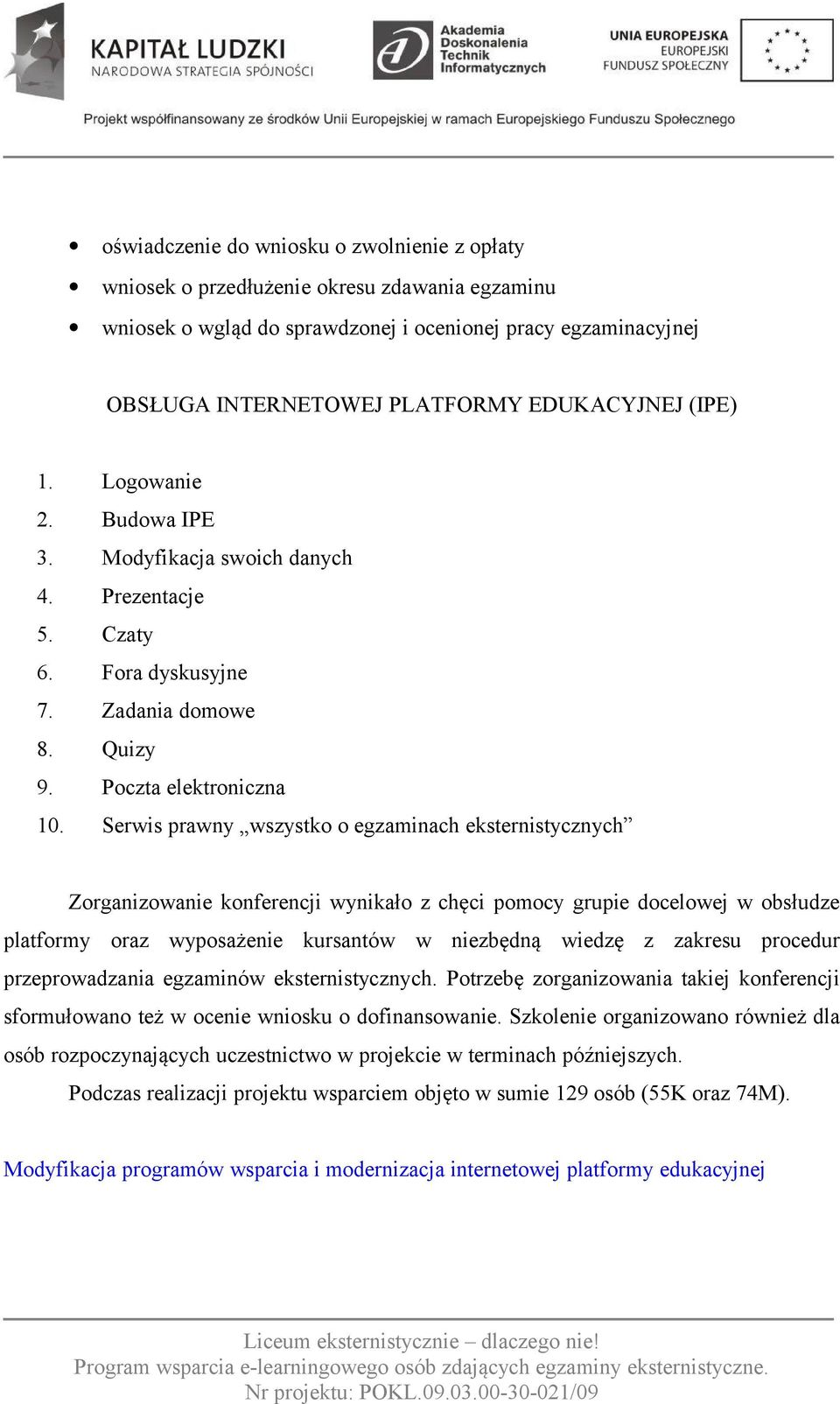 Serwis prawny wszystko o egzaminach eksternistycznych Zorganizowanie konferencji wynikało z chęci pomocy grupie docelowej w obsłudze platformy oraz wyposażenie kursantów w niezbędną wiedzę z zakresu