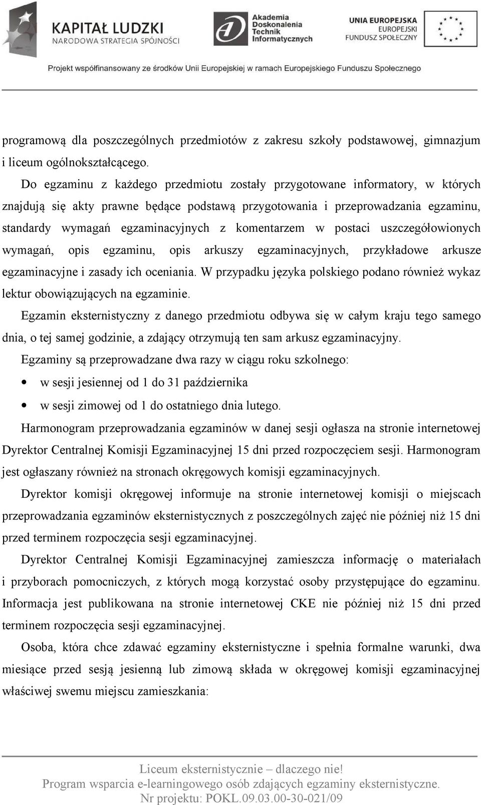 komentarzem w postaci uszczegółowionych wymagań, opis egzaminu, opis arkuszy egzaminacyjnych, przykładowe arkusze egzaminacyjne i zasady ich oceniania.