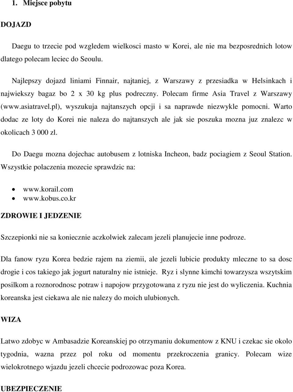 pl), wyszukuja najtanszych opcji i sa naprawde niezwykle pomocni. Warto dodac ze loty do Korei nie naleza do najtanszych ale jak sie poszuka mozna juz znalezc w okolicach 3 000 zl.