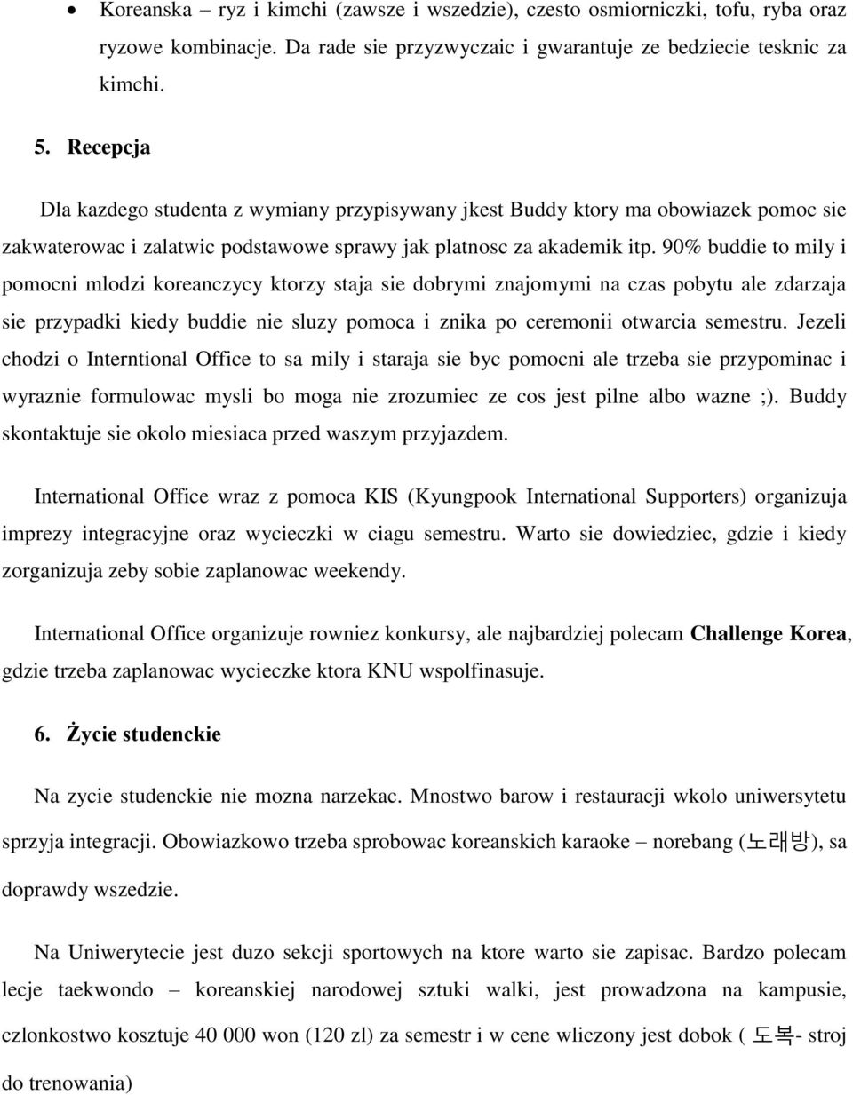 90% buddie to mily i pomocni mlodzi koreanczycy ktorzy staja sie dobrymi znajomymi na czas pobytu ale zdarzaja sie przypadki kiedy buddie nie sluzy pomoca i znika po ceremonii otwarcia semestru.