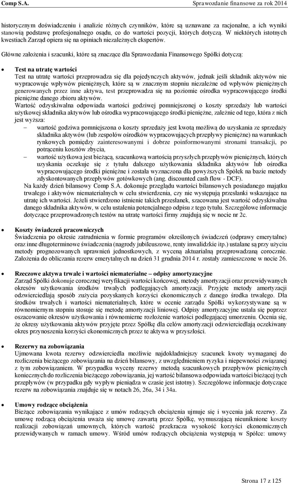 Główne założenia i szacunki, które są znaczące dla Sprawozdania Finansowego Spółki dotyczą: Test na utratę wartości Test na utratę wartości przeprowadza się dla pojedynczych aktywów, jednak jeśli