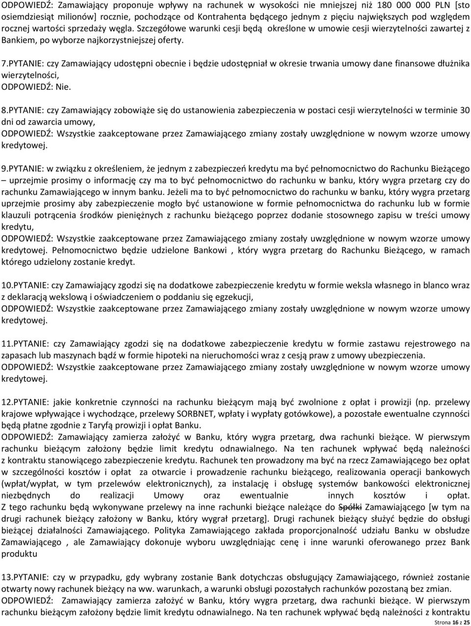 PYTANIE: czy Zamawiający udostępni obecnie i będzie udostępniał w okresie trwania umowy dane finansowe dłużnika wierzytelności, ODPOWIEDŹ: Nie. 8.